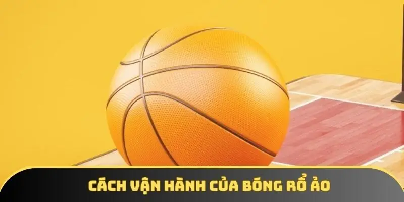 Cách thức hoạt động đơn giản, dễ hiểu của bóng rổ ảo
