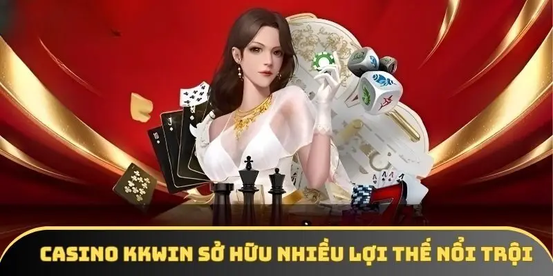 Casino KKWIN sở hữu nhiều lợi thế nổi trội Casino KKWIN sở hữu nhiều lợi thế nổi trội