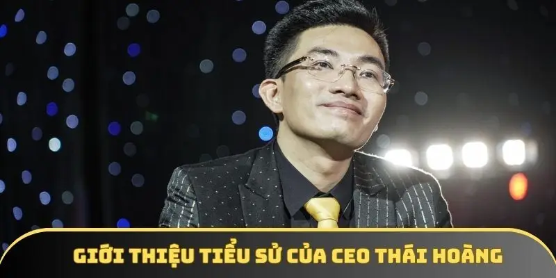 Giới thiệu tiểu sử của CEO Thái Hoàng Giới thiệu tiểu sử của CEO Thái Hoàng