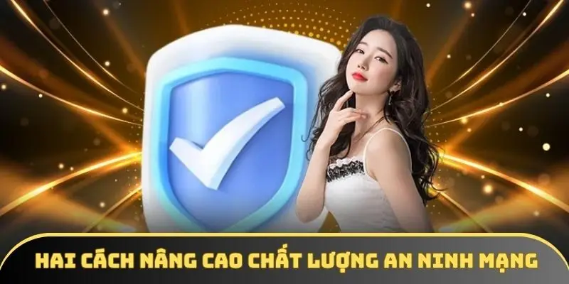 Hai cách nâng cao chất lượng an ninh mạng Hai cách nâng cao chất lượng an ninh mạng