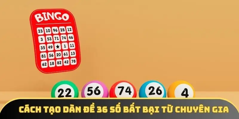 Những cách tạo dàn đề 36 số bất bại từ chuyên gia
