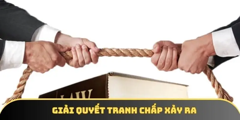 Giải quyết tranh chấp xảy ra Giải quyết tranh chấp xảy ra