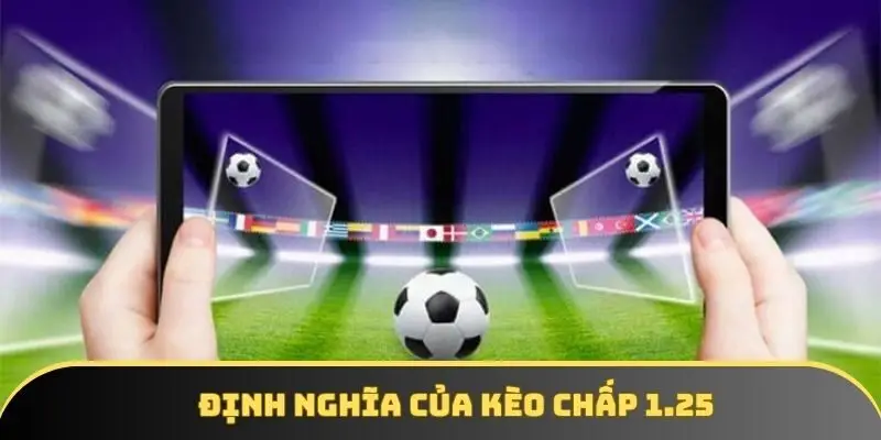 Nắm bắt khái niệm cơ bản của kèo chấp 1.25