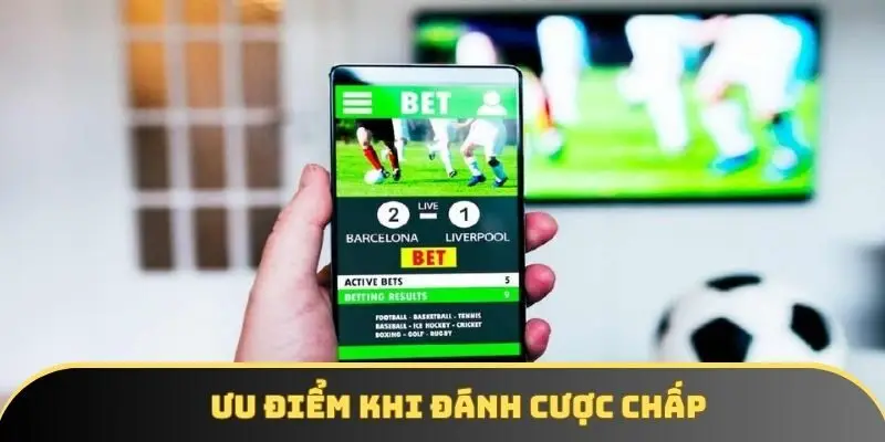 Ưu điểm khi đánh cược chấp Ưu điểm khi đánh cược chấp