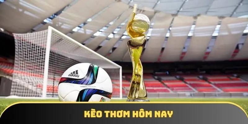 Kèo thơm hôm nay là gì? Lựa chọn trận cầu đỉnh cao 2025