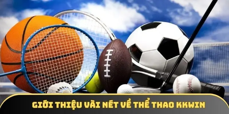 Giới thiệu vài nét về Thể Thao KKWIN Giới thiệu vài nét về Thể Thao KKWIN