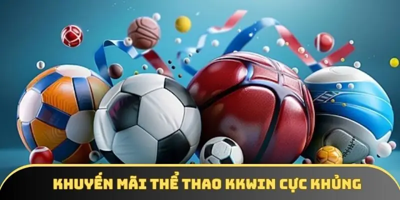 Khuyến mãi Thể Thao KKWIN cực khủng Khuyến mãi Thể Thao KKWIN cực khủng